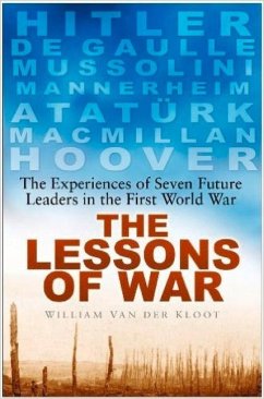 The Lessons of War: The Experiences of Seven Future Leaders in the First World War - Kloot, William van der