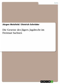 Die Gesetze des Jägers. Jagdrecht im Freistaat Sachsen - Schröder, Dietrich;Wolsfeld, Jürgen