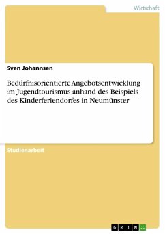 Bedürfnisorientierte Angebotsentwicklung im Jugendtourismus anhand des Beispiels des Kinderferiendorfes in Neumünster - Johannsen, Sven