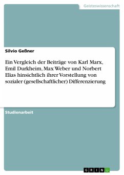 Ein Vergleich der Beiträge von Karl Marx, Emil Durkheim, Max Weber und Norbert Elias hinsichtlich ihrer Vorstellung von sozialer (gesellschaftlicher) Differenzierung - Geßner, Silvio