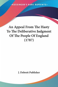 An Appeal From The Hasty To The Deliberative Judgment Of The People Of England (1787) - J. Debrett Publisher