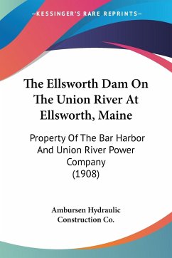 The Ellsworth Dam On The Union River At Ellsworth, Maine - Ambursen Hydraulic Construction Co.