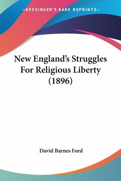 New England's Struggles For Religious Liberty (1896) New England's Struggles For Religious Liberty (1896)