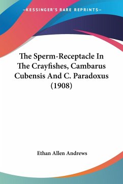 The Sperm-Receptacle In The Crayfishes, Cambarus Cubensis And C. Paradoxus (1908) - Andrews, Ethan Allen