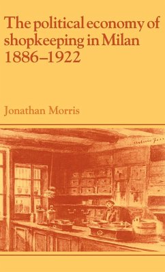 The Political Economy of Shopkeeping in Milan, 1886 1922 - Morris, Jonathan