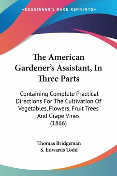 The American Gardener's Assistant, In Three Parts