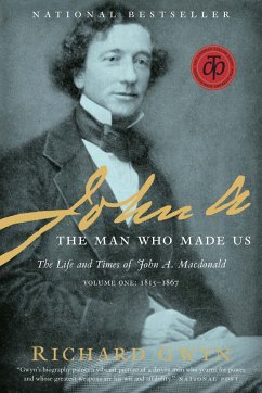 John A.: The Man Who Made Us: The Life and Times of John A. MacDonald, Volume One: 1815-1867 - Gwyn, Richard J.