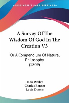 A Survey Of The Wisdom Of God In The Creation V3 - Wesley, John; Bonnet, Charles; Dutens, Louis