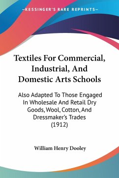 Textiles For Commercial, Industrial, And Domestic Arts Schools - Dooley, William Henry