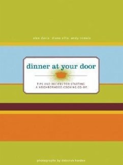 Dinner at Your Door: Tips and Recipes for Starting a Neighborhood Cooking Co-Op - Davis, Alex; Ellis, Diana; Remeis, Andy