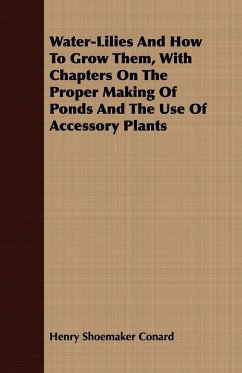 Water-Lilies And How To Grow Them, With Chapters On The Proper Making Of Ponds And The Use Of Accessory Plants - Conard, Henry Shoemaker