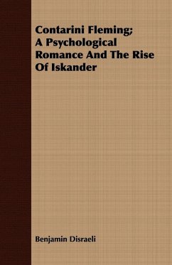 Contarini Fleming; A Psychological Romance and the Rise of Iskander - Disraeli, Benjamin