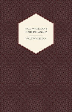 Walt Whitman's Diary in Canada - With Extracts from Other of His Diaries and Literary Note-Books - Whitman, Walt