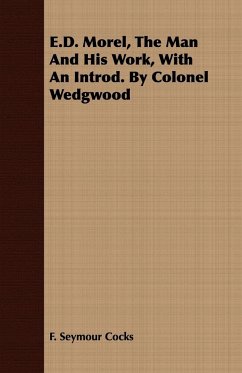 E.D. Morel, The Man And His Work, With An Introd. By Colonel Wedgwood - Cocks, F. Seymour