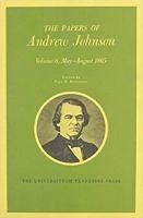Papers a Johnson Vol8: May-August 1865 Volume 8 - Johnson, Andrew