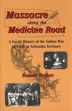 Massacre Along the Medicine Road: A Social History of the Indian War of 1864 in Nebraska Territory - Becher, Ronald