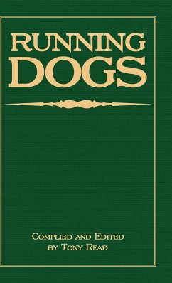 Running Dogs - Or, Dogs That Hunt By Sight - The Early History, Origins, Breeding & Management Of Greyhounds, Whippets, Irish Wolfhounds, Deerhounds, Borzoi and Other Allied Eastern Hounds - Read, Tony
