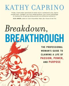 Breakdown, Breakthrough: The Professional Woman's Guide to Claiming a Life of Passion, Power, and Purpose - Caprino, Kathy