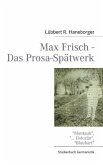 Max Frisch - Das Prosa-Spätwerk