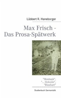 Max Frisch - Das Prosa-Spätwerk - Haneborger, Lübbert R.