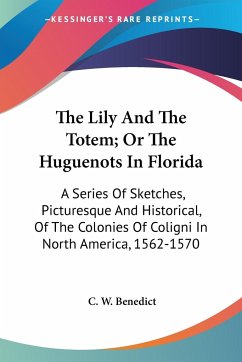 The Lily And The Totem; Or The Huguenots In Florida - Benedict, C. W.