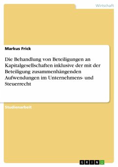 Die Behandlung von Beteiligungen an Kapitalgesellschaften inklusive der mit der Beteiligung zusammenhängenden Aufwendungen im Unternehmens- und Steuerrecht - Frick, Markus
