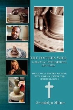 The Potter's Will - A Yielded Vessel Designed for His Glory: Devotional Prayer Journal with Psalms, Hymns, and Spiritual Songs