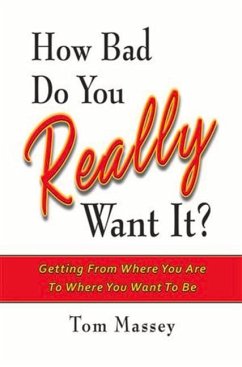 How Bad Do You Really Want It?: Getting from Where You Are to Where You Want to Be - Massey Ph. D. Mba, Tom