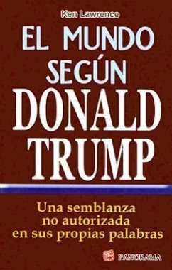 El Mundo Segun Donald Trump: Una Semblanza No Autorizada en Sus Proprias Palabras = The World According to Trump - Lawrence, Ken