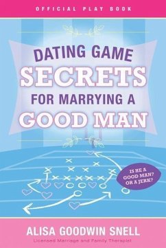 Dating Game Secrets for Marrying a Good Man - Snell, Alisa Goodwin