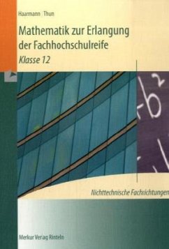 Mathematik zur Erlangung der Fachhochschulreife, nichttechnische Fachrichtungen. Klasse 12 - Haarmann, Hermann; Thun, Günther