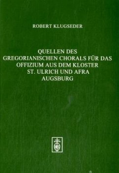 Quellen des gregorianischen Chorals für das Offizium aus dem Kloster St. Ulrich und Afra in Augsburg, m. CD-ROM - Klugseder, Robert