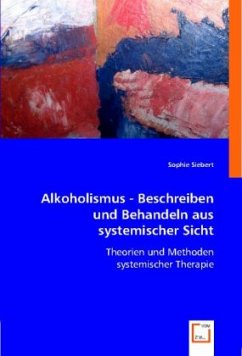 Alkoholismus - Beschreiben und Behandeln aus systemischer Sicht - Siebert, Sophie