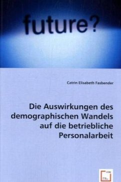 Die Auswirkungen des demographischen Wandels auf die betriebliche Personalarbeit - Catrin Elisabeth Fasbender