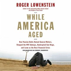 While America Aged: How Pension Debts Ruined General Motors, Stopped the NYC Subways, Bankrupted San Diego, and Loom as the Next Financial - Lowenstein, Roger
