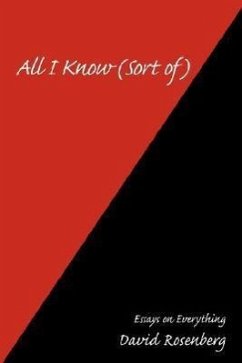 All I Know (Sort of): Essays on Everything - Rosenberg, David