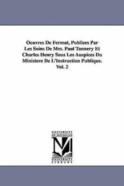 Oeuvres de Fermat, Publiees Par Les Soins de MM. Paul Tannery Et Charles Henry Sous Les Auspices Du Ministere de L'Instruction Publique.Vol. 2 - Fermat, Pierre De