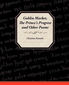 Goblin Market, the Prince's Progress, and Other Poems - Rossetti, Christina Georgina