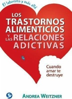 Los Trastornos Alimenticios Y Las Relaciones Adictivas: Cuando Amar Te Destruye - Weitzner, Andrea