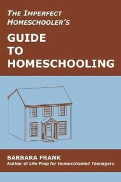 The Imperfect Homeschooler's Guide to Homeschooling: Tips from a 20-Year Homeschool Veteran - Frank, Barbara