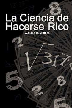 La Ciencia de Hacerse Rico (The Science of Getting Rich) - Wattles, Wallace D.