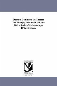 Oeuvres Completes de Thomas Jan Stieltjes, Pub. Par Les Soins de La Soci T Math Matique D'Amsterdam. - Stieltjes, Thomas Jan