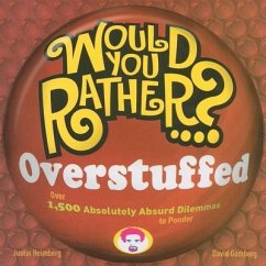 Would You Rather...? Overstuffed: Over 1500 Absolutely Absurd Dilemmas to Ponder - Heimberg, Justin; Gomberg, David