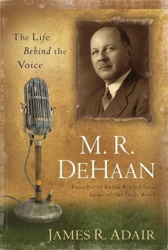 M. R. DeHaan: The Life Behind the Voice - Adair, James