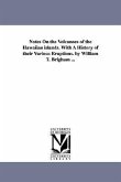Notes On the Volcanoes of the Hawaiian islands. With A History of their Various Eruptions. by William T. Brigham ...