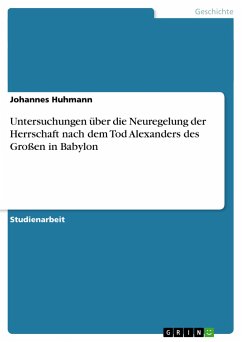 Untersuchungen über die Neuregelung der Herrschaft nach dem Tod Alexanders des Großen in Babylon - Huhmann, Johannes