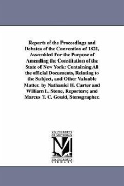 Reports of the Proceedings and Debates of the Convention of 1821, Assembled For the Purpose of Amending the Constitution of the State of New York: Con - New York (State) Constitutional Conventi