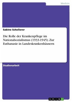 Die Rolle der Krankenpflege im Nationalsozialismus (1933-1945). Zur Euthanasie in Landeskrankenhäusern - Schellerer, Sabine