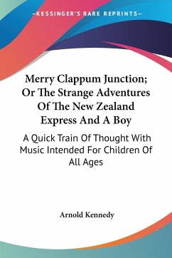 Merry Clappum Junction; Or The Strange Adventures Of The New Zealand Express And A Boy - Kennedy, Arnold