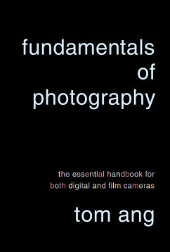 Fundamentals of Photography: The Essential Handbook for Both Digital and Film Cameras - Ang, Tom